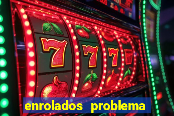 enrolados problema em dobro click jogos